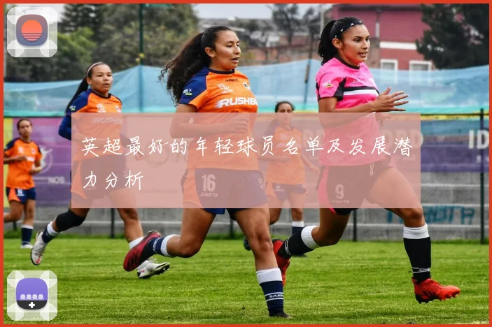 英超最好的年轻球员名单及发展潜力分析