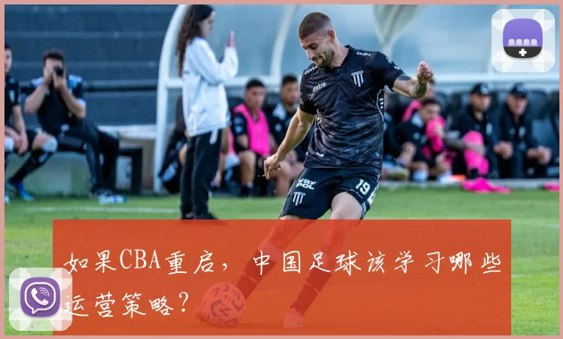 如果CBA重启，中国足球该学习哪些运营策略？